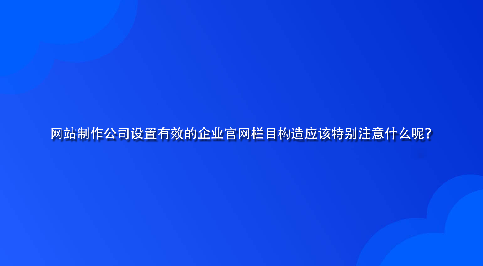 网站制作公司设置有效的企业官网栏目构造应该特别注意什么呢？.jpg